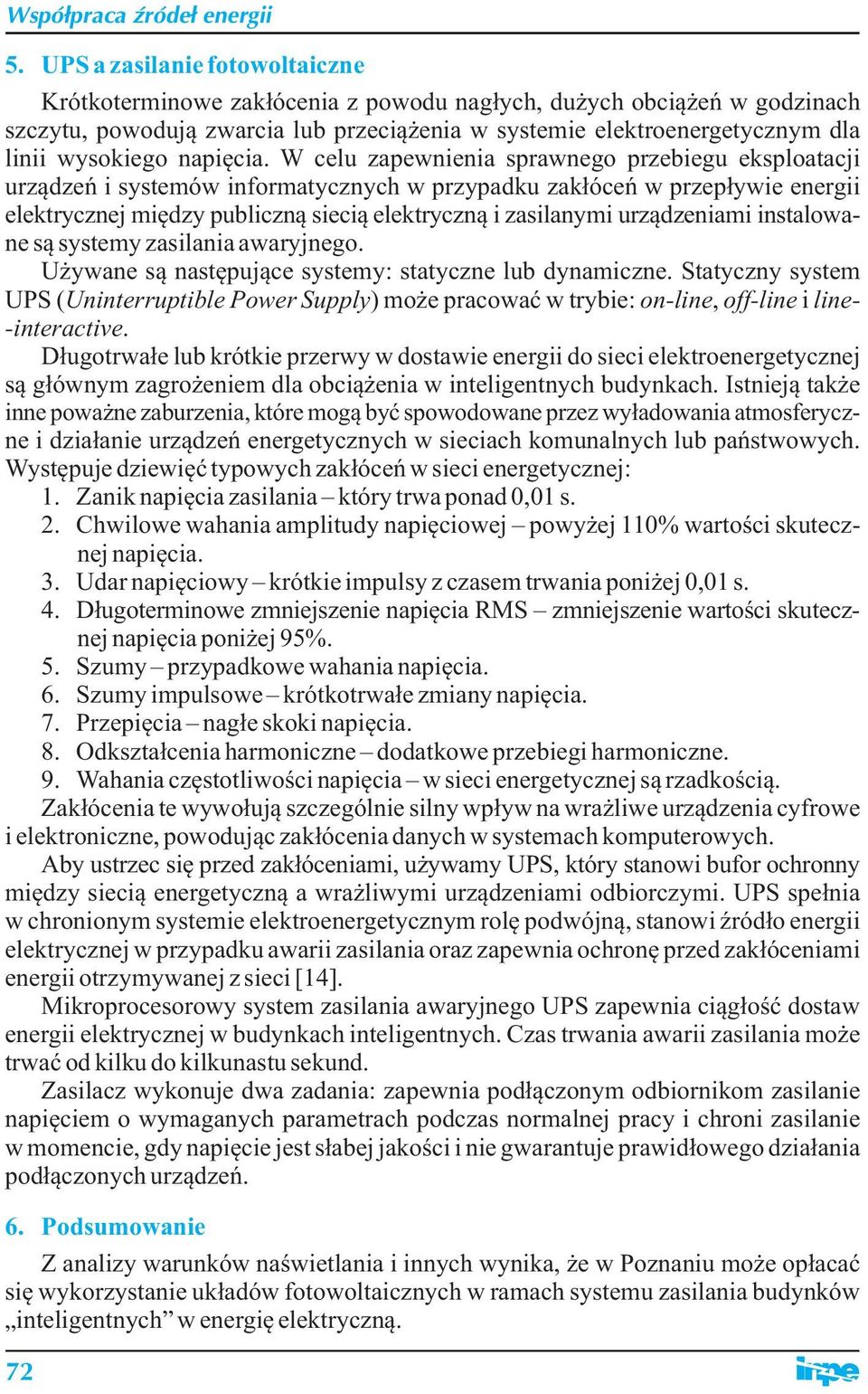 W celu zapewnienia sprawnego przebiegu eksploatacji urządzeń i systemów informatycznych w przypadku zakłóceń w przepływie energii elektrycznej między publiczną siecią elektryczną i zasilanymi