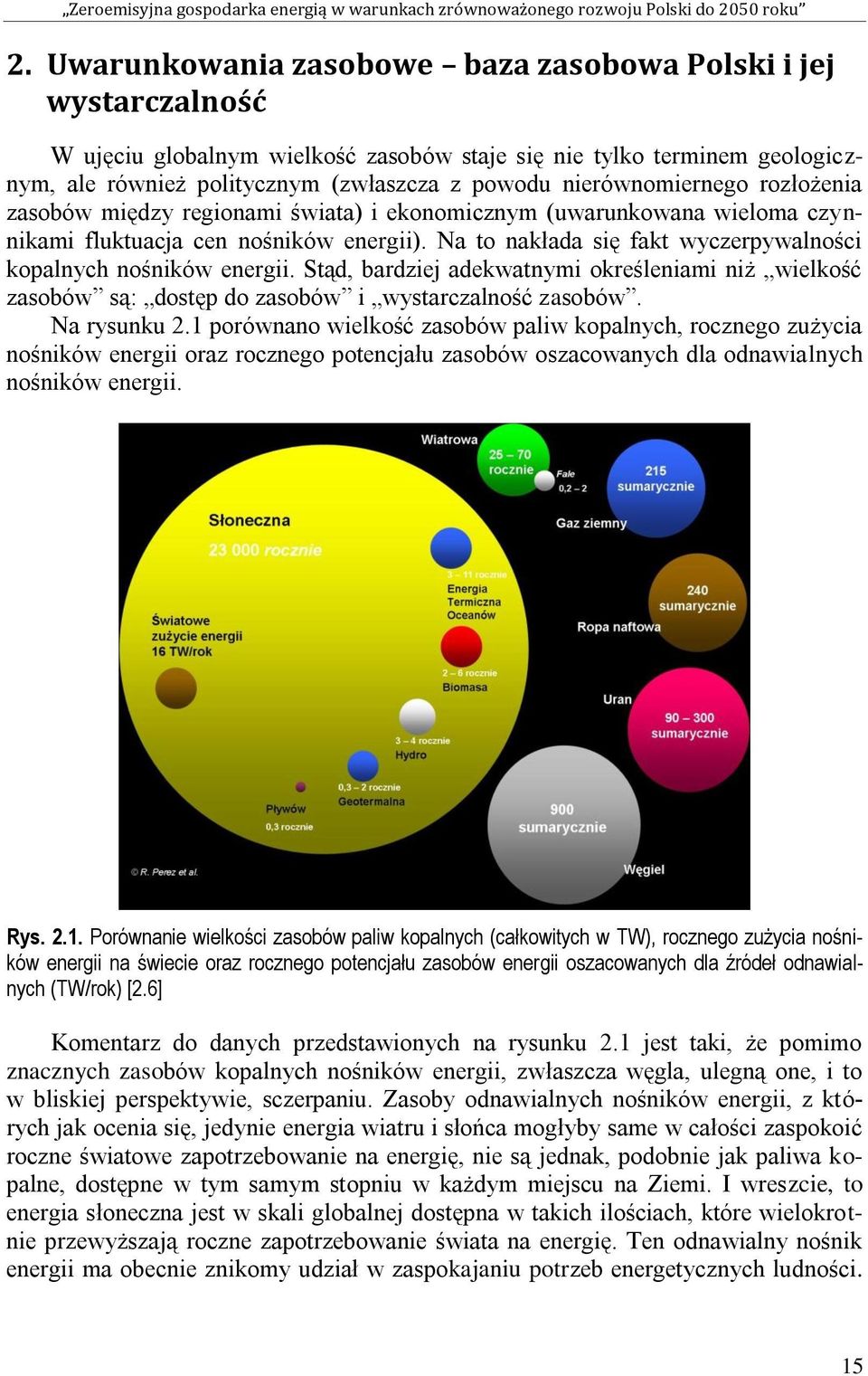 Na to nakłada się fakt wyczerpywalności kopalnych nośników energii. Stąd, bardziej adekwatnymi określeniami niż wielkość zasobów są: dostęp do zasobów i wystarczalność zasobów. Na rysunku 2.