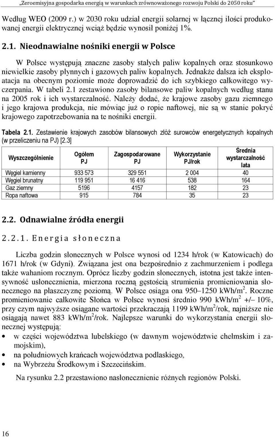 Jednakże dalsza ich eksploatacja na obecnym poziomie może doprowadzić do ich szybkiego całkowitego wyczerpania. W tabeli 2.