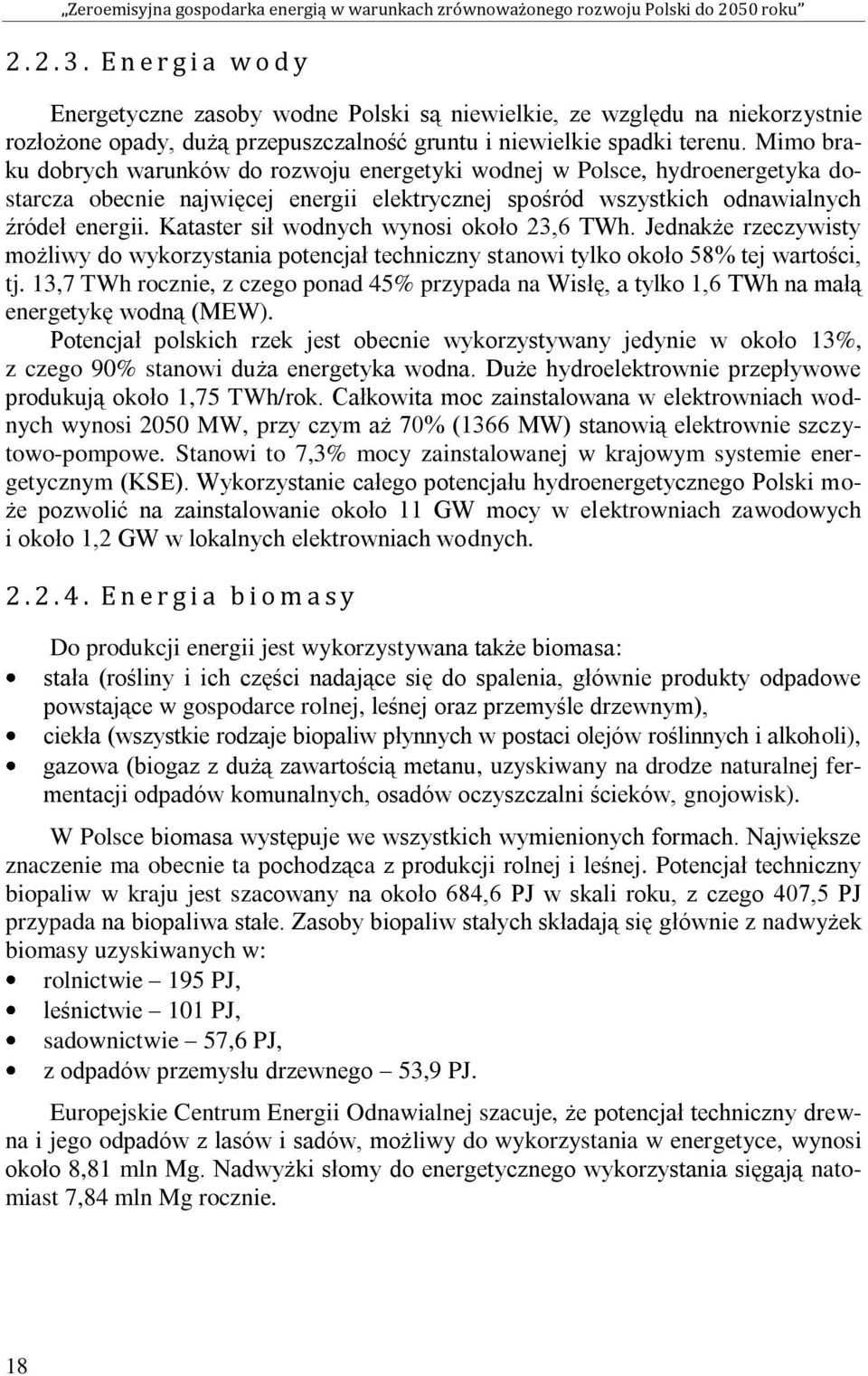 Kataster sił wodnych wynosi około 23,6 TWh. Jednakże rzeczywisty możliwy do wykorzystania potencjał techniczny stanowi tylko około 58% tej wartości, tj.