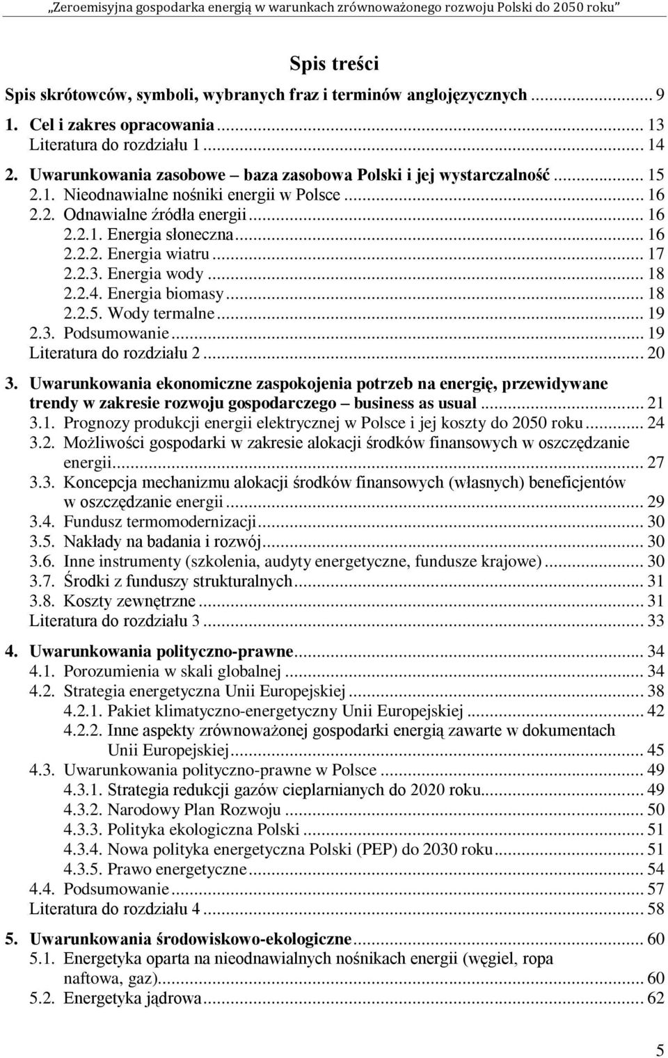 .. 17 2.2.3. Energia wody... 18 2.2.4. Energia biomasy... 18 2.2.5. Wody termalne... 19 2.3. Podsumowanie... 19 Literatura do rozdziału 2... 20 3.