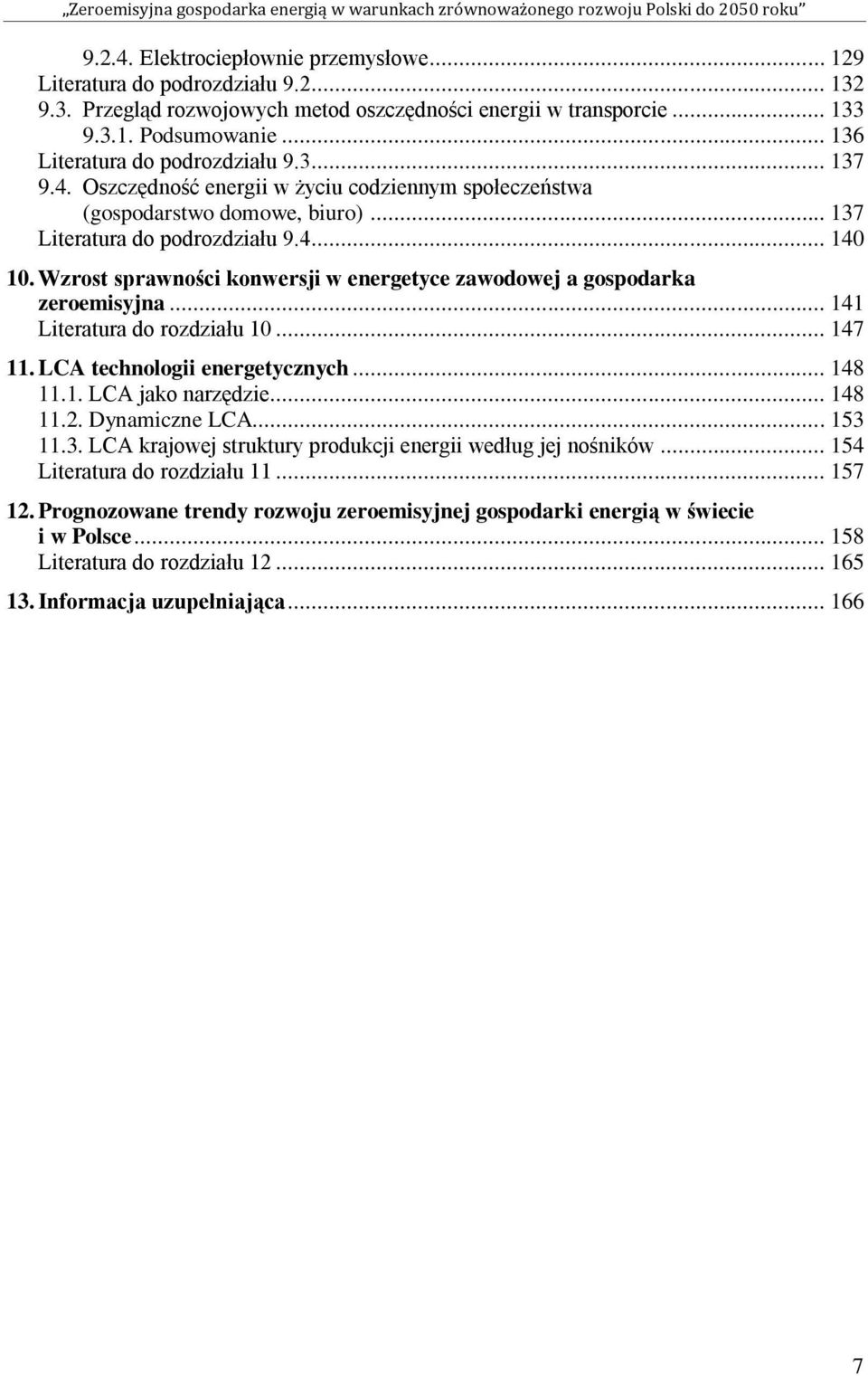 Wzrost sprawności konwersji w energetyce zawodowej a gospodarka zeroemisyjna... 141 Literatura do rozdziału 10... 147 11. LCA technologii energetycznych... 148 11.1. LCA jako narzędzie... 148 11.2.