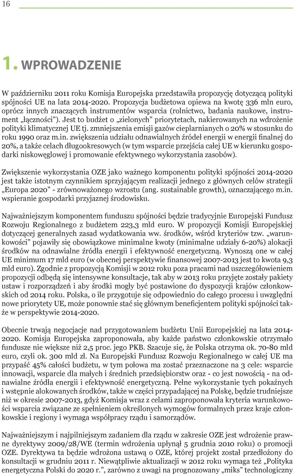 Jest to budżet o zielonych priorytetach, nakierowanych na wdrożenie polityki klimatycznej UE tj. zmniejszenia emisji gazów cieplarnianych o 20% w stosunku do roku 1990 oraz m.in.