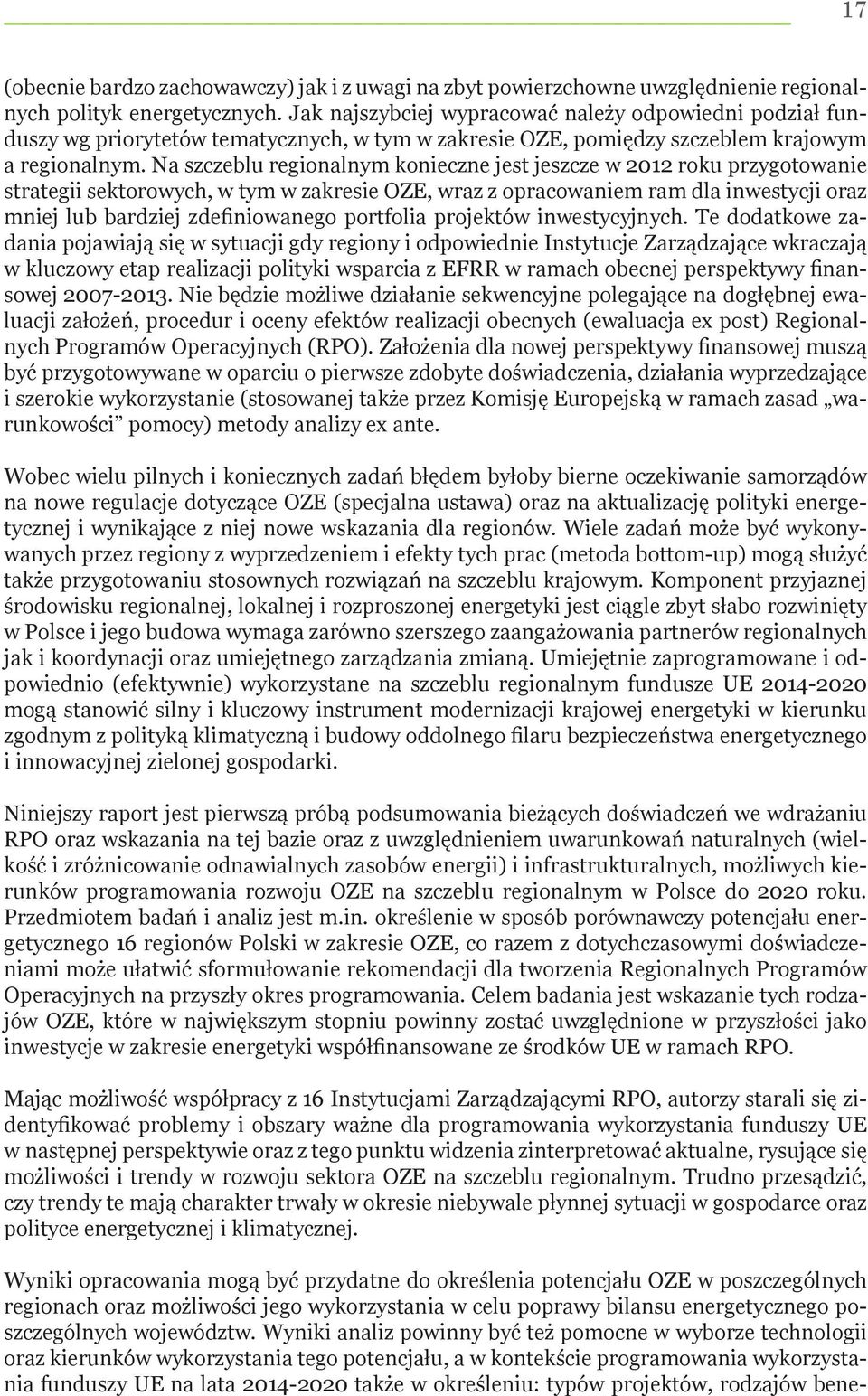 Na szczeblu regionalnym konieczne jest jeszcze w 2012 roku przygotowanie strategii sektorowych, w tym w zakresie OZE, wraz z opracowaniem ram dla inwestycji oraz mniej lub bardziej zdefiniowanego