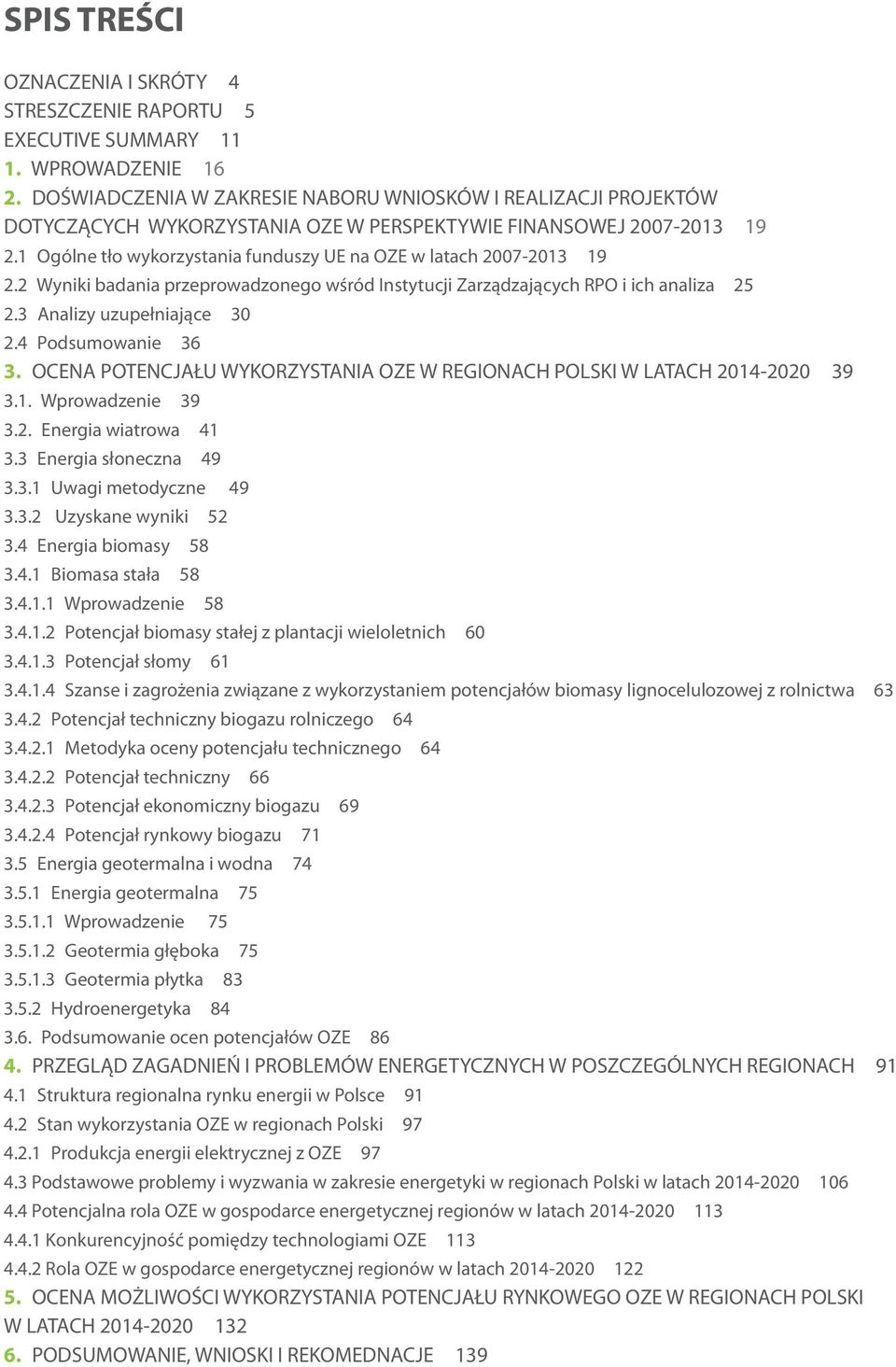 1 Ogólne tło wykorzystania funduszy UE na OZE w latach 2007-2013 19 2.2 Wyniki badania przeprowadzonego wśród Instytucji Zarządzających RPO i ich analiza 25 2.3 Analizy uzupełniające 30 2.