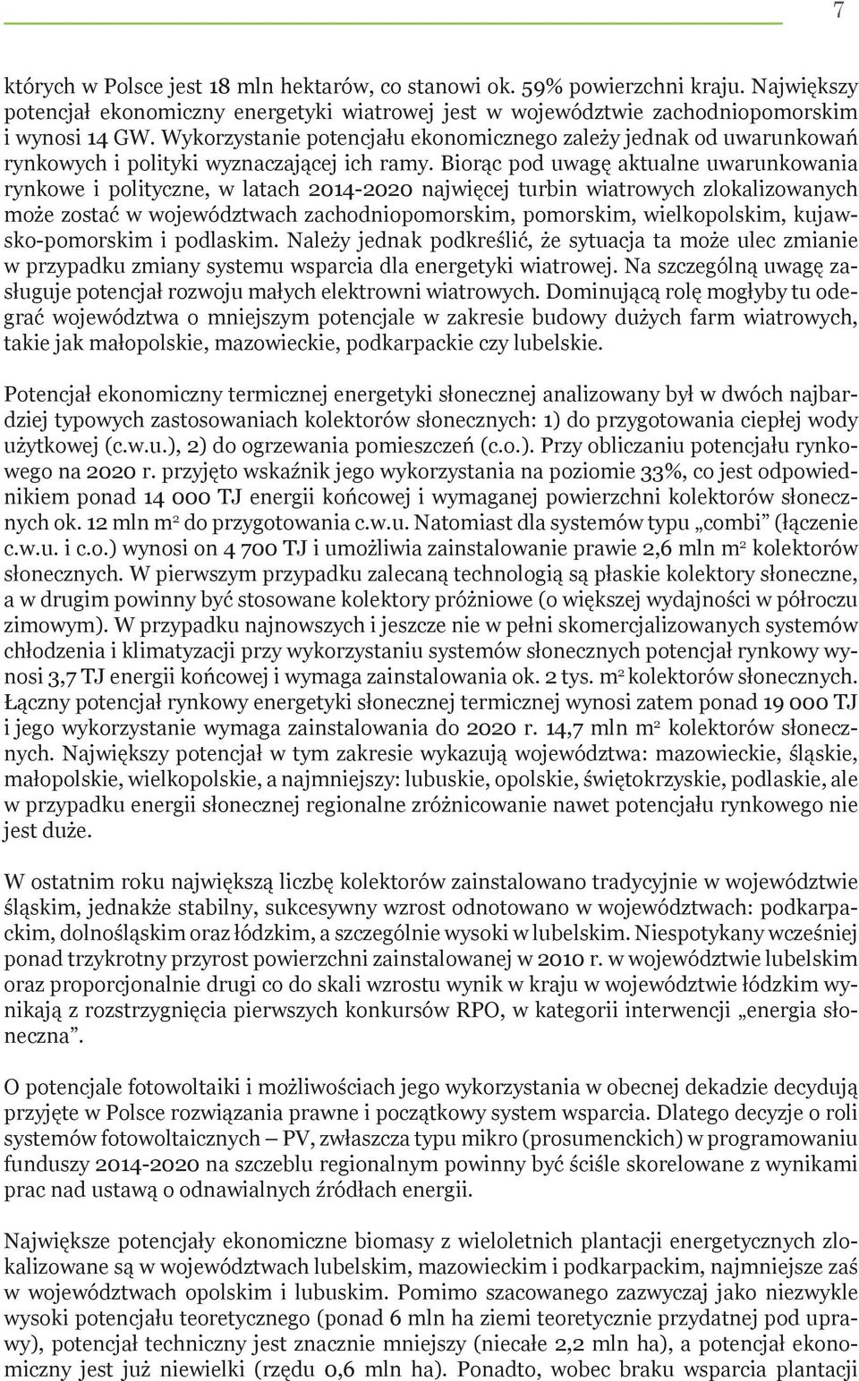 Biorąc pod uwagę aktualne uwarunkowania rynkowe i polityczne, w latach 2014-2020 najwięcej turbin wiatrowych zlokalizowanych może zostać w województwach zachodniopomorskim, pomorskim, wielkopolskim,