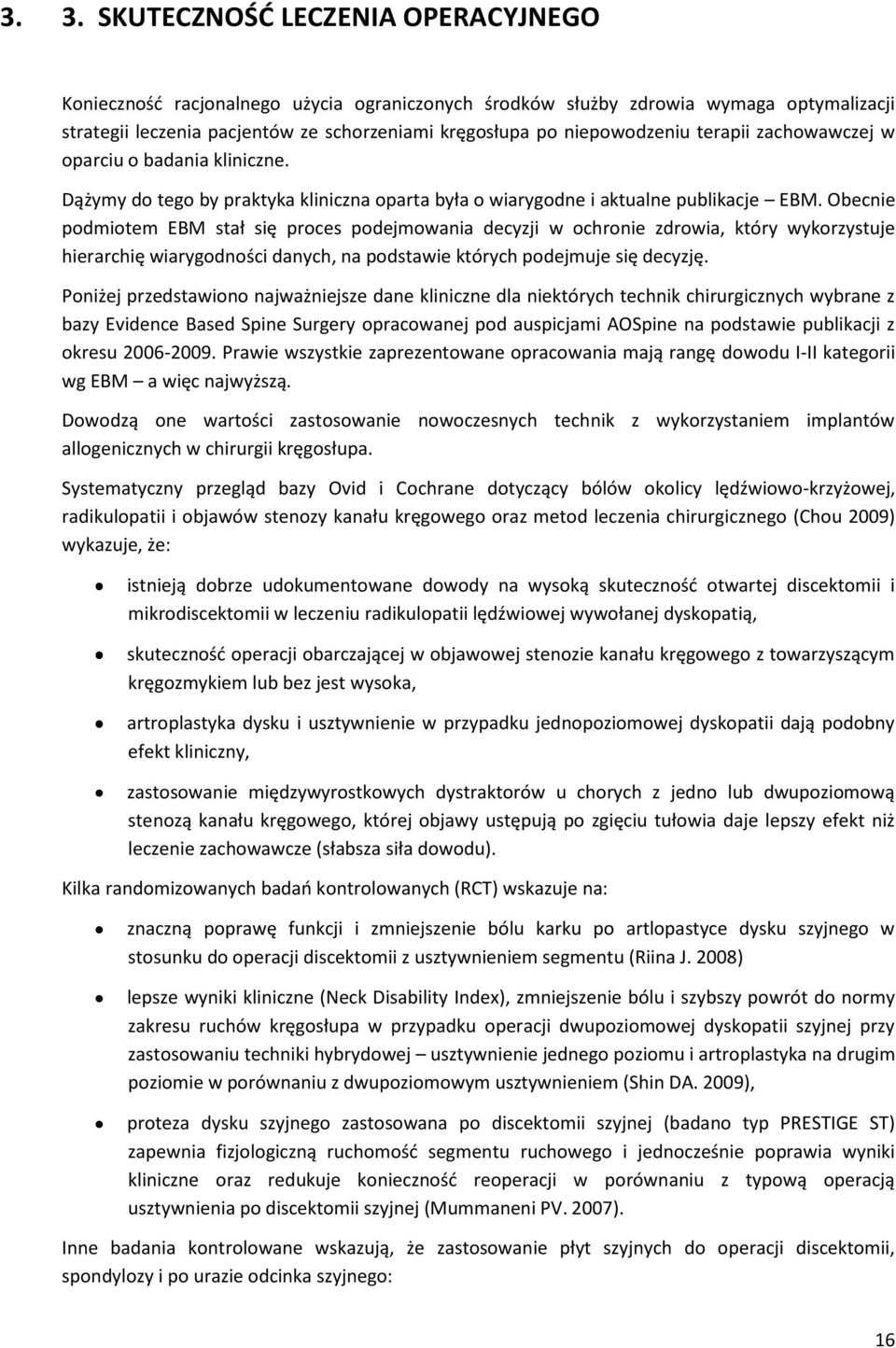 Obecnie podmiotem EBM stał się proces podejmowania decyzji w ochronie zdrowia, który wykorzystuje hierarchię wiarygodności danych, na podstawie których podejmuje się decyzję.