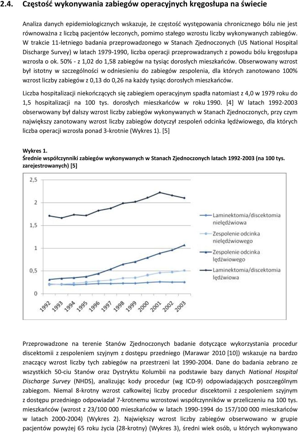 W trakcie 11-letniego badania przeprowadzonego w Stanach Zjednoczonych (US National Hospital Discharge Survey) w latach 1979-1990, liczba operacji przeprowadzanych z powodu bólu kręgosłupa wzrosła o