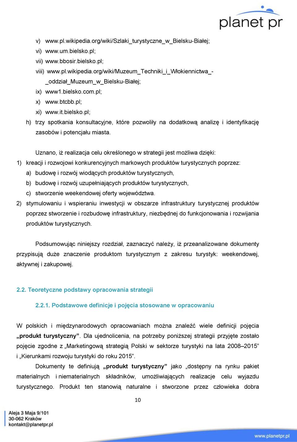 Uznano, iż realizacja celu określonego w strategii jest możliwa dzięki: 1) kreacji i rozwojowi konkurencyjnych markowych produktów turystycznych poprzez: a) budowę i rozwój wiodących produktów