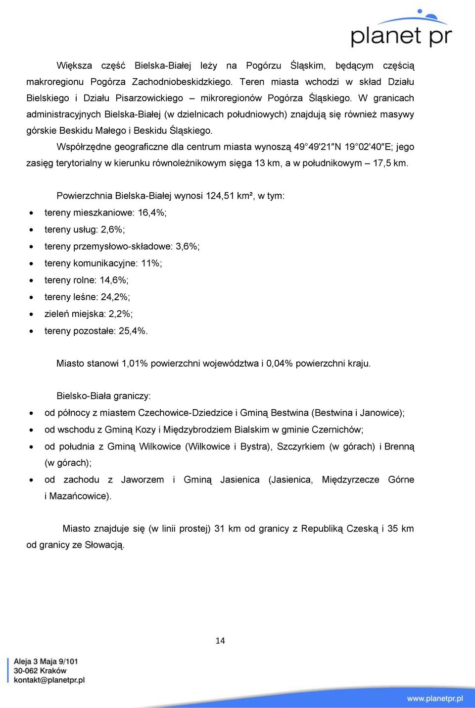 W granicach administracyjnych Bielska-Białej (w dzielnicach południowych) znajdują się również masywy górskie Beskidu Małego i Beskidu Śląskiego.