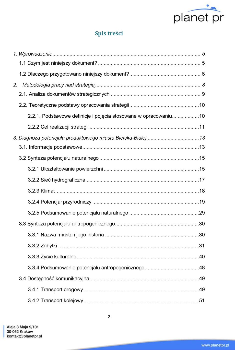 Diagnoza potencjału produktowego miasta Bielska-Białej...13 3.1. Informacje podstawowe...13 3.2 Synteza potencjału naturalnego...15 3.2.1 Ukształtowanie powierzchni...15 3.2.2 Sieć hydrograficzna.