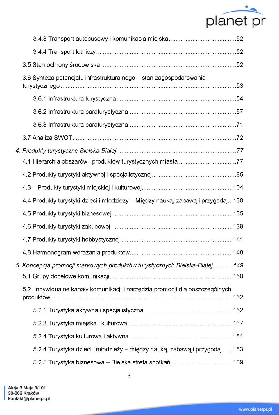 1 Hierarchia obszarów i produktów turystycznych miasta...77 4.2 Produkty turystyki aktywnej i specjalistycznej...85 4.3 Produkty turystyki miejskiej i kulturowej...104 4.