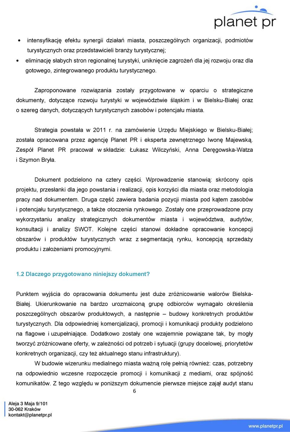 Zaproponowane rozwiązania zostały przygotowane w oparciu o strategiczne dokumenty, dotyczące rozwoju turystyki w województwie śląskim i w Bielsku-Białej oraz o szereg danych, dotyczących