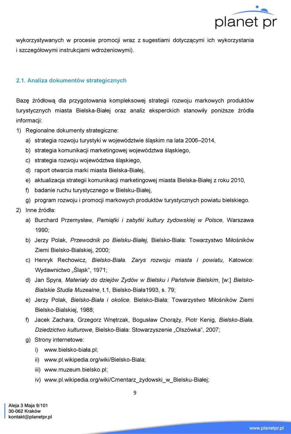 źródła informacji: 1) Regionalne dokumenty strategiczne: a) strategia rozwoju turystyki w województwie śląskim na lata 2006 2014, b) strategia komunikacji marketingowej województwa śląskiego, c)