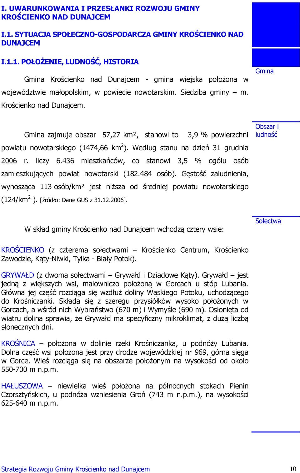 1. POŁOŻENIE, LUDNOŚĆ, HISTORIA Gmina Krościenko nad Dunajcem - gmina wiejska położona w województwie małopolskim, w powiecie nowotarskim. Siedziba gminy m. Krościenko nad Dunajcem. Gmina Gmina zajmuje obszar 57,27 km², stanowi to 3,9 % powierzchni powiatu nowotarskiego (1474,66 km 2 ).