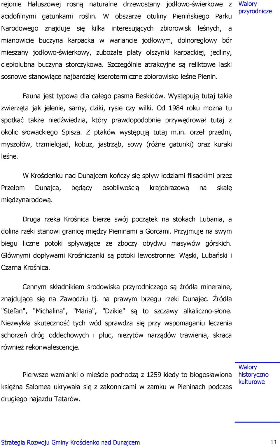 zubożałe płaty olszynki karpackiej, jedliny, ciepłolubna buczyna storczykowa. Szczególnie atrakcyjne są reliktowe laski sosnowe stanowiące najbardziej kserotermiczne zbiorowisko leśne Pienin.