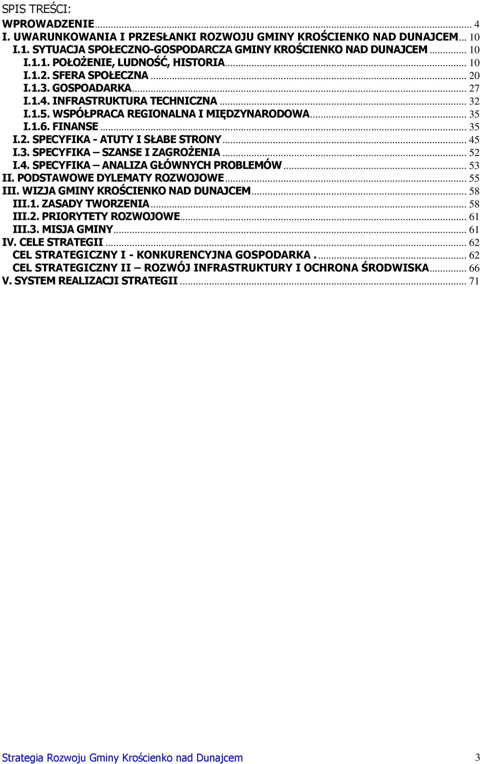 .. 45 I.3. SPECYFIKA SZANSE I ZAGROŻENIA... 52 I.4. SPECYFIKA ANALIZA GŁÓWNYCH PROBLEMÓW... 53 II. PODSTAWOWE DYLEMATY ROZWOJOWE... 55 III. WIZJA GMINY KROŚCIENKO NAD DUNAJCEM... 58 III.1.