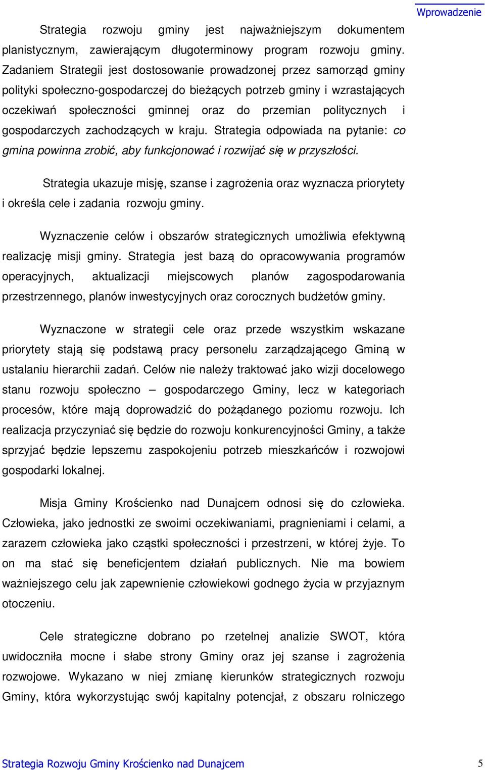 politycznych i gospodarczych zachodzących w kraju. Strategia odpowiada na pytanie: co gmina powinna zrobić, aby funkcjonować i rozwijać się w przyszłości.