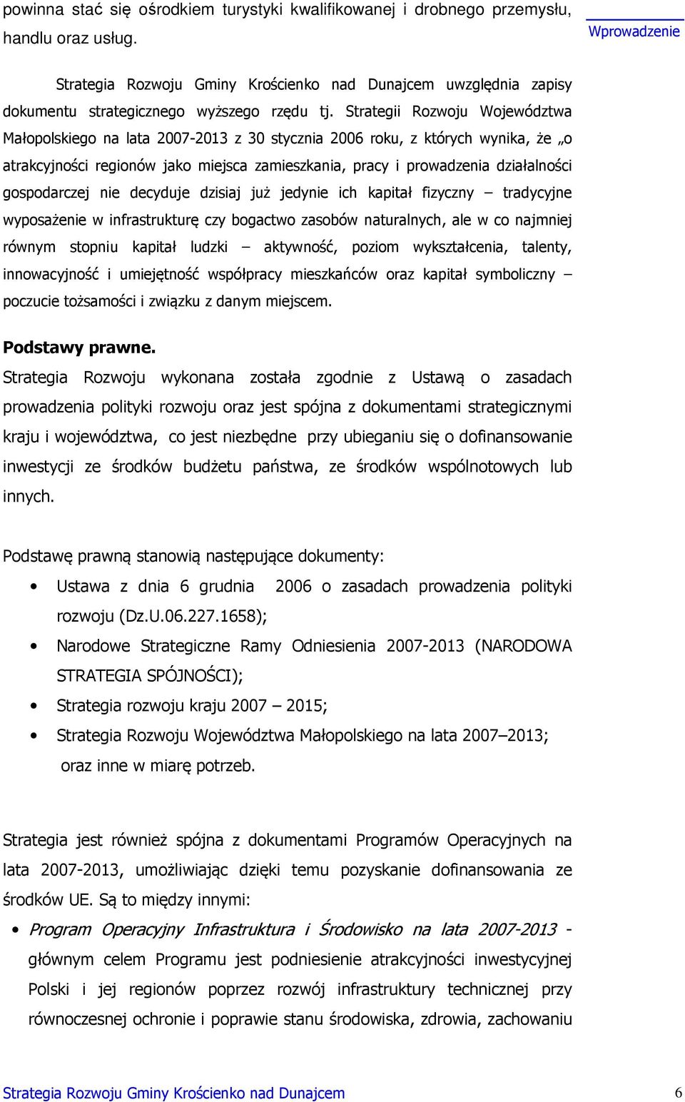 Strategii Rozwoju Województwa Małopolskiego na lata 2007-2013 z 30 stycznia 2006 roku, z których wynika, że o atrakcyjności regionów jako miejsca zamieszkania, pracy i prowadzenia działalności