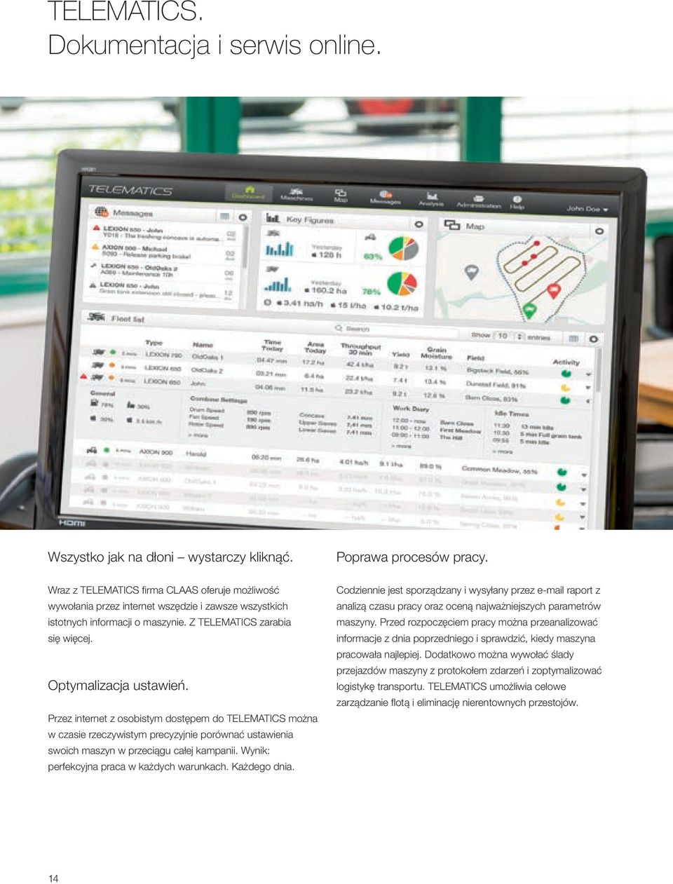 Przez internet z osobistym dostępem do TELEMATICS można w czasie rzeczywistym precyzyjnie porównać ustawienia swoich maszyn w przeciągu całej kampanii. Wynik: perfekcyjna praca w każdych warunkach.