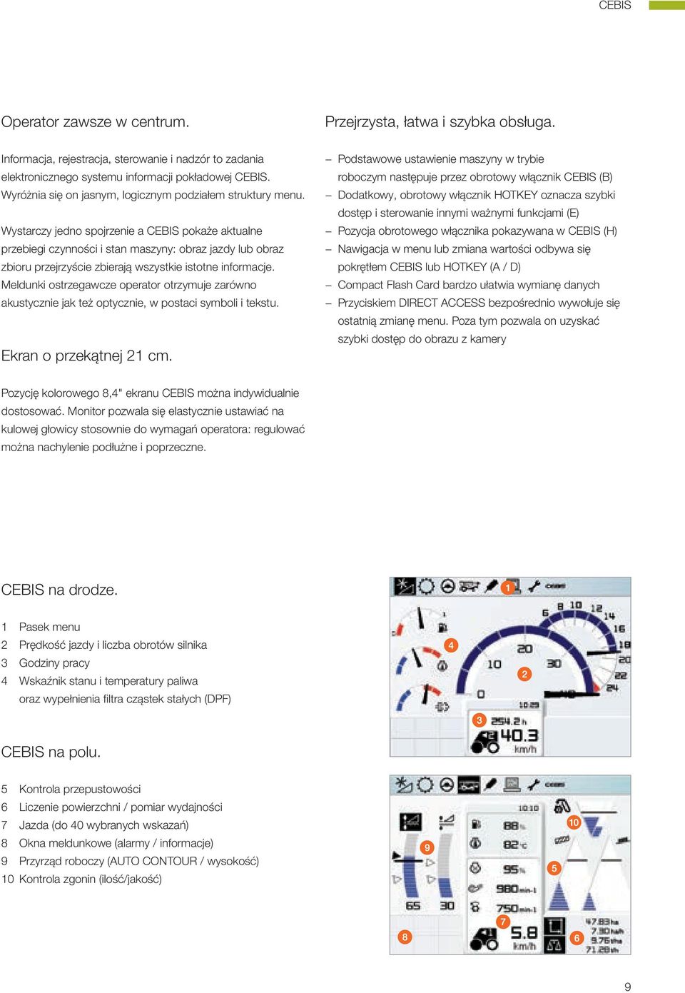 Wystarczy jedno spojrzenie a CEBIS pokaże aktualne przebiegi czynności i stan maszyny: obraz jazdy lub obraz zbioru przejrzyście zbierają wszystkie istotne informacje.