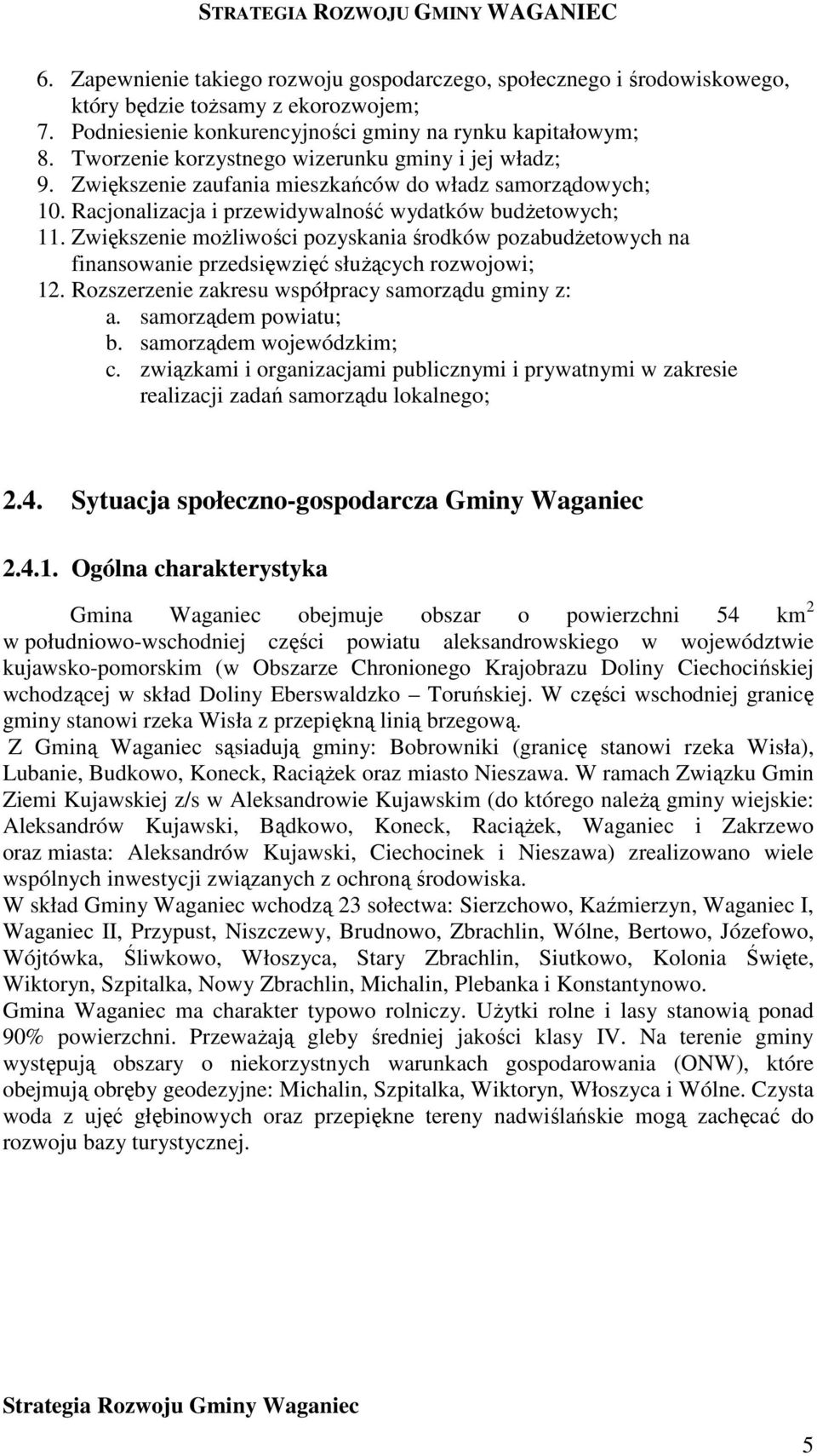 Zwiększenie moŝliwości pozyskania środków pozabudŝetowych na finansowanie przedsięwzięć słuŝących rozwojowi; 12. Rozszerzenie zakresu współpracy samorządu gminy z: a. samorządem powiatu; b.