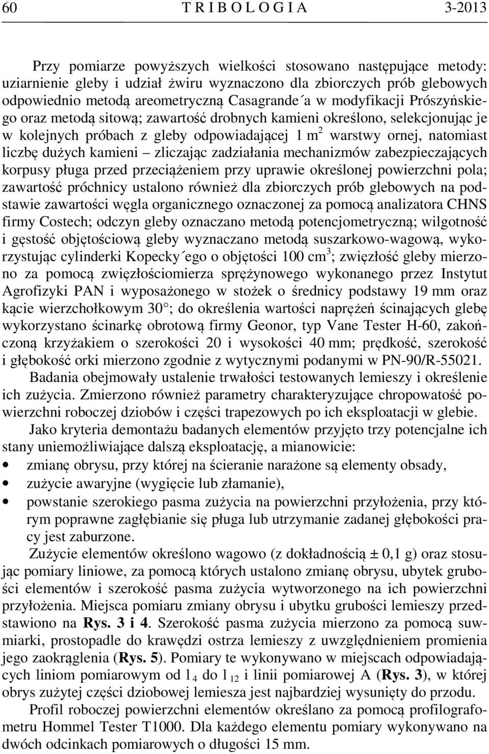 natomiast liczbę dużych kamieni zliczając zadziałania mechanizmów zabezpieczających korpusy pługa przed przeciążeniem przy uprawie określonej powierzchni pola; zawartość próchnicy ustalono również