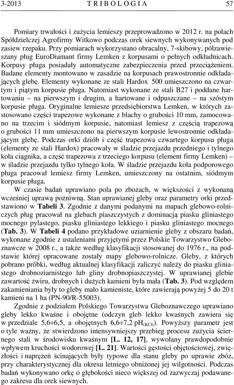 Korpusy pługa posiadały automatyczne zabezpieczenia przed przeciążeniem. Badane elementy montowano w zasadzie na korpusach prawostronnie odkładających glebę.