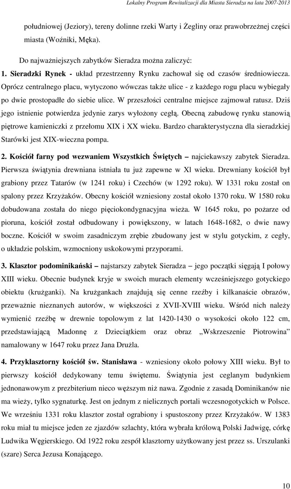 Oprócz centralnego placu, wytyczono wówczas takŝe ulice - z kaŝdego rogu placu wybiegały po dwie prostopadłe do siebie ulice. W przeszłości centralne miejsce zajmował ratusz.