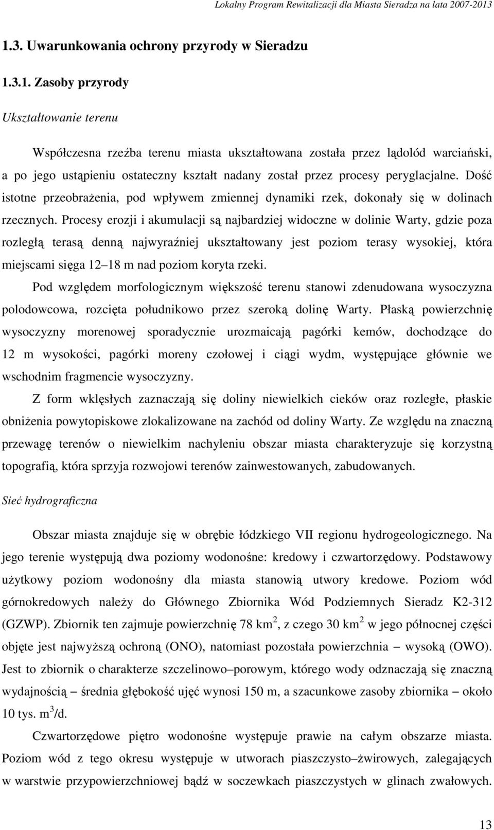 Procesy erozji i akumulacji są najbardziej widoczne w dolinie Warty, gdzie poza rozległą terasą denną najwyraźniej ukształtowany jest poziom terasy wysokiej, która miejscami sięga 12 18 m nad poziom