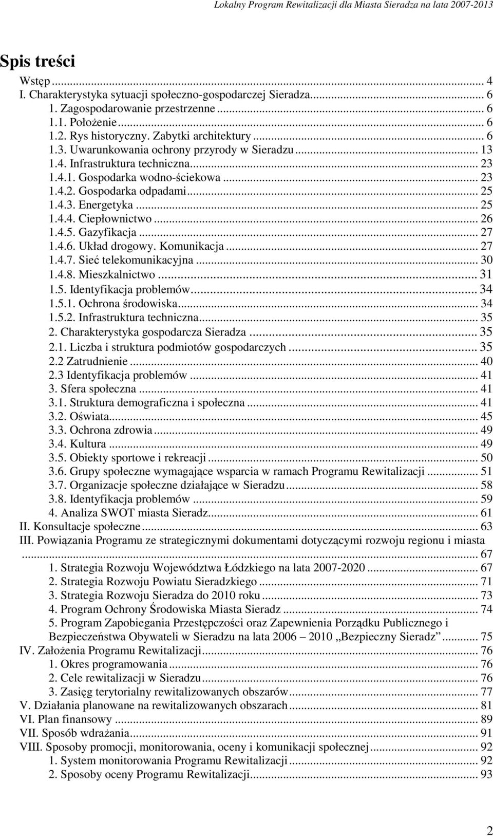 .. 26 1.4.5. Gazyfikacja... 27 1.4.6. Układ drogowy. Komunikacja... 27 1.4.7. Sieć telekomunikacyjna... 30 1.4.8. Mieszkalnictwo... 31 1.5. Identyfikacja problemów... 34 1.5.1. Ochrona środowiska.