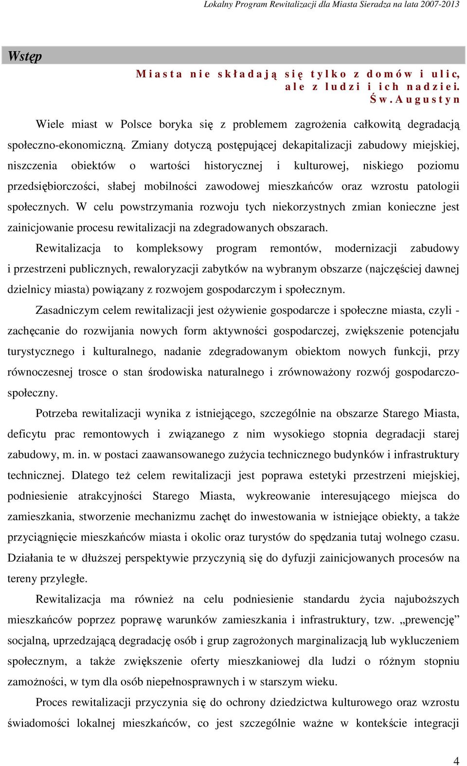 Zmiany dotyczą postępującej dekapitalizacji zabudowy miejskiej, niszczenia obiektów o wartości historycznej i kulturowej, niskiego poziomu przedsiębiorczości, słabej mobilności zawodowej mieszkańców