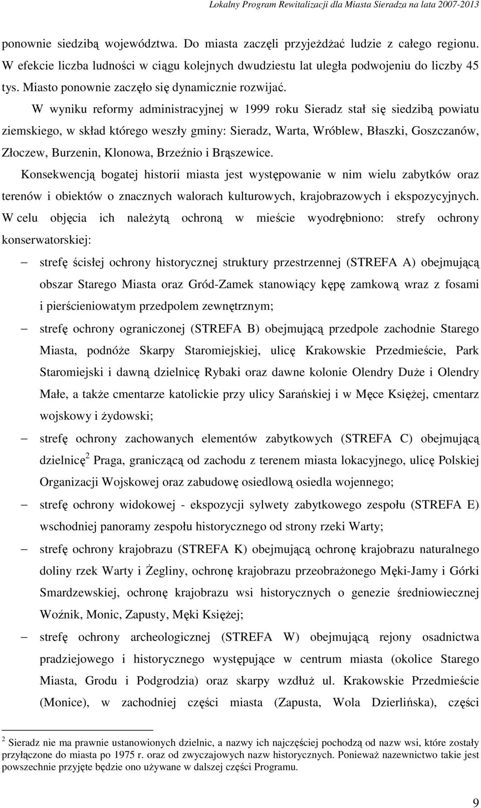 W wyniku reformy administracyjnej w 1999 roku Sieradz stał się siedzibą powiatu ziemskiego, w skład którego weszły gminy: Sieradz, Warta, Wróblew, Błaszki, Goszczanów, Złoczew, Burzenin, Klonowa,