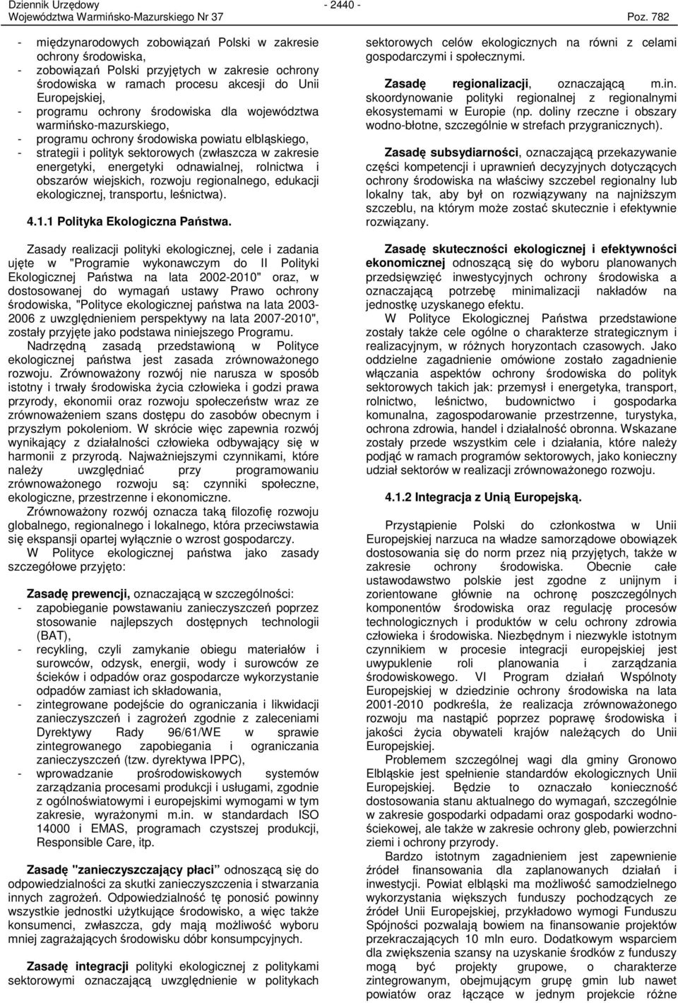 odnawialnej, rolnictwa i obszarów wiejskich, rozwoju regionalnego, edukacji ekologicznej, transportu, leśnictwa). 4.1.1 Polityka Ekologiczna Państwa.