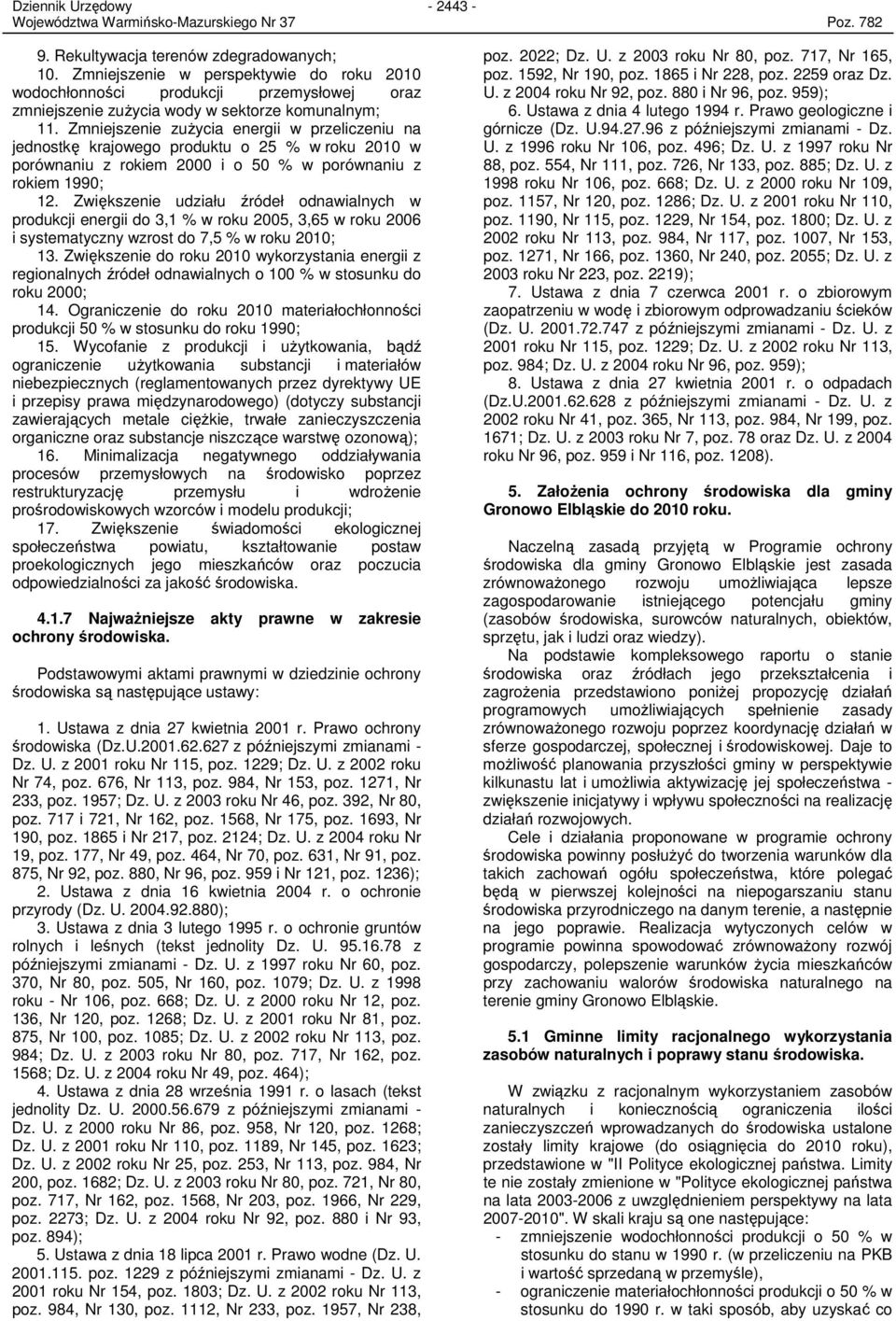 Zwiększenie udziału źródeł odnawialnych w produkcji energii do 3,1 % w roku 2005, 3,65 w roku 2006 i systematyczny wzrost do 7,5 % w roku 2010; 13.