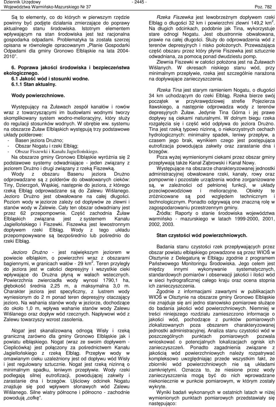 Problematyka ta została szerzej opisana w równolegle opracowanym Planie Gospodarki Odpadami dla gminy Gronowo Elbląskie na lata 2004-2010. 6. Poprawa jakości środowiska i bezpieczeństwa ekologicznego.