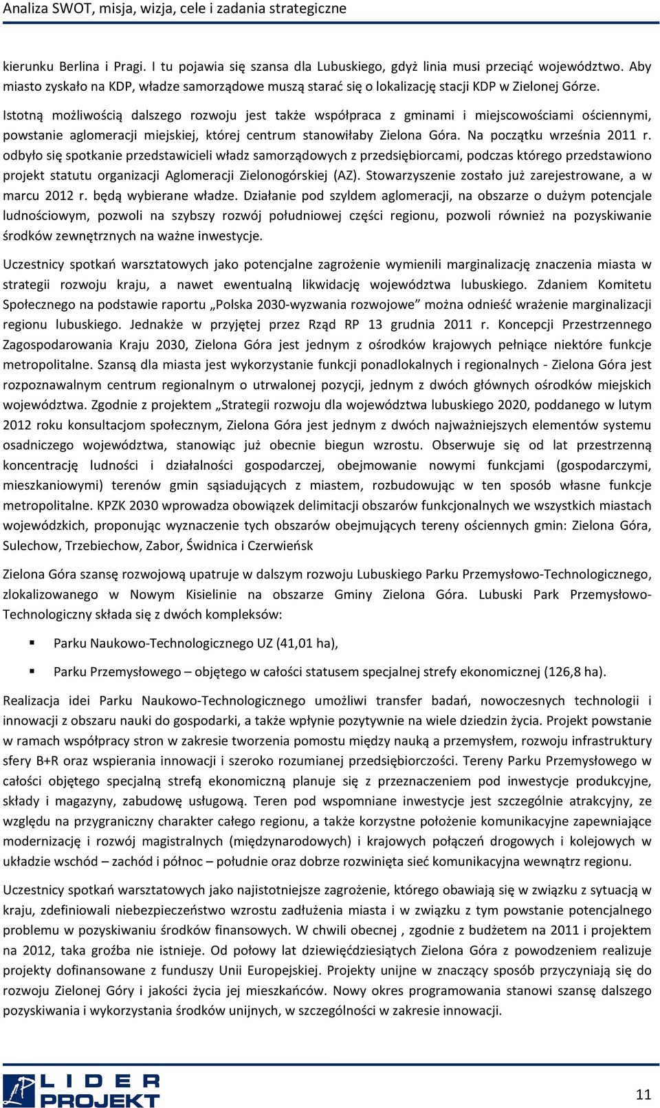 Istotną możliwością dalszego rozwoju jest także współpraca z gminami i miejscowościami ościennymi, powstanie aglomeracji miejskiej, której centrum stanowiłaby Zielona Góra.