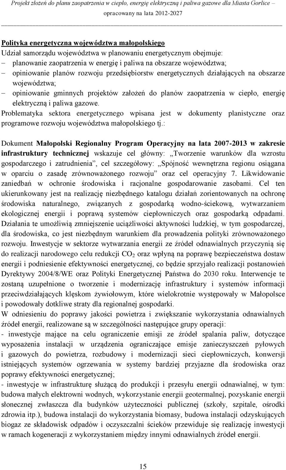 Problematyka sektora energetycznego wpisana jest w dokumenty planistyczne oraz programowe rozwoju województwa małopolskiego tj.