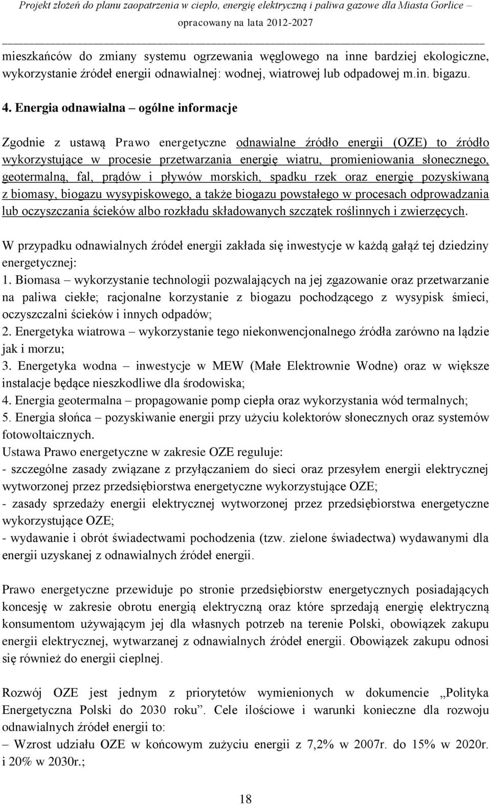 geotermalną, fal, prądów i pływów morskich, spadku rzek oraz energię pozyskiwaną z biomasy, biogazu wysypiskowego, a także biogazu powgo w procesach odprowadzania lub oczyszczania ścieków albo