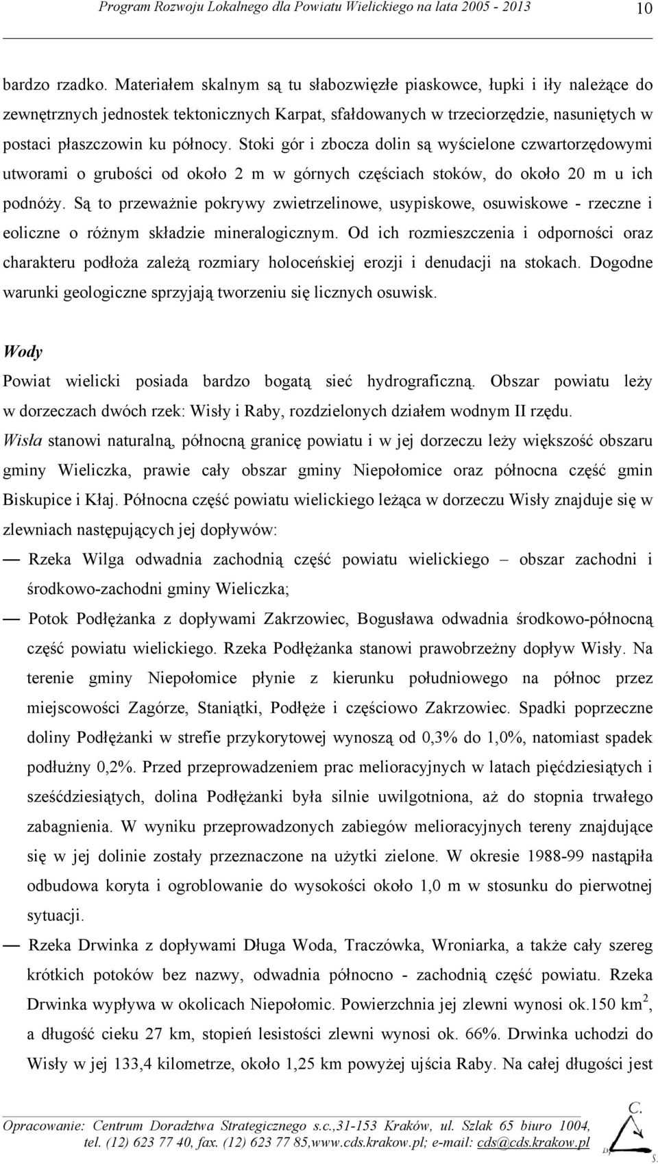 Stoki gór i zbocza dolin są wyścielone czwartorzędowymi utworami o grubości od około 2 m w górnych częściach stoków, do około 20 m u ich podnóży.