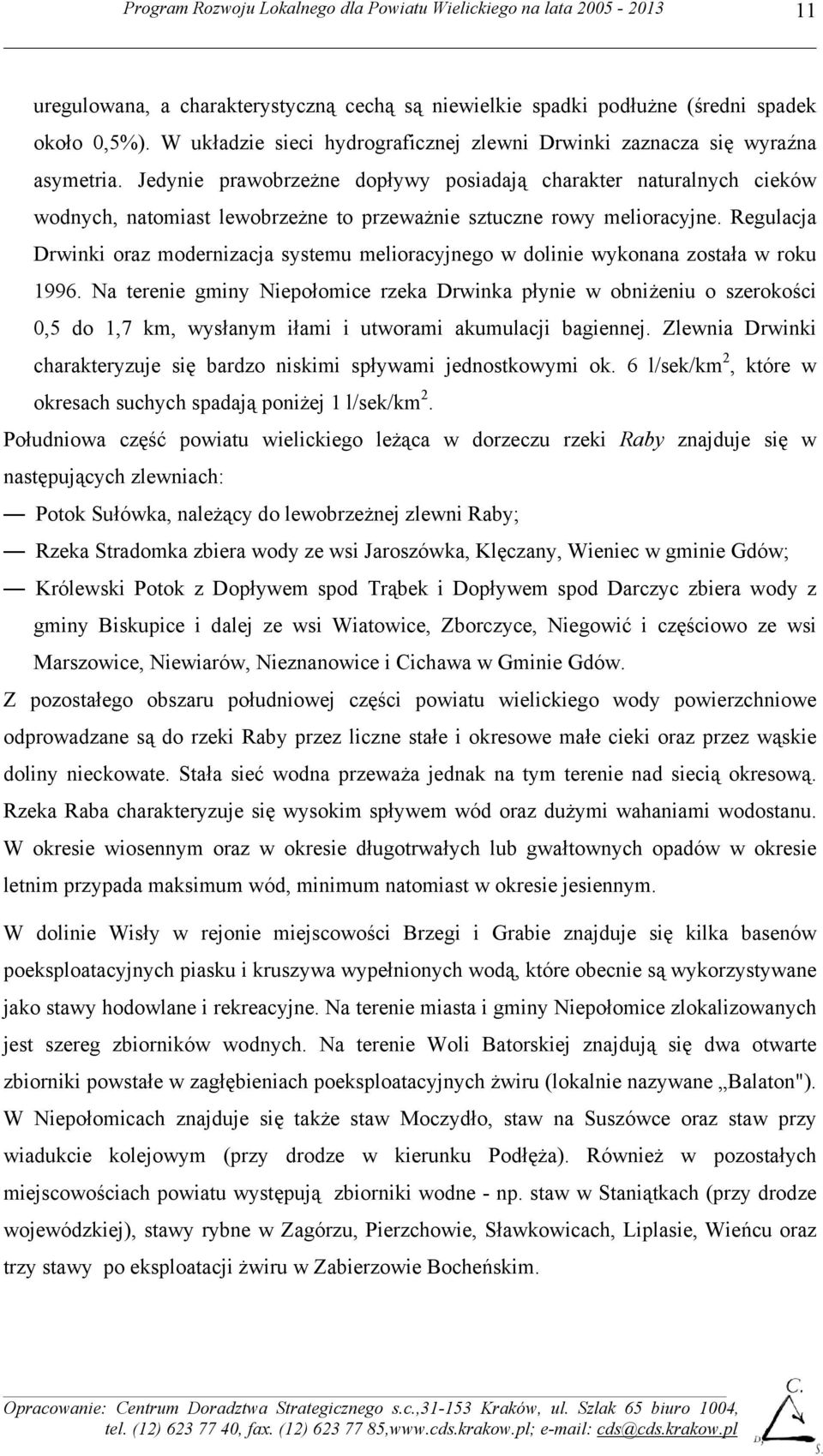 Regulacja Drwinki oraz modernizacja systemu melioracyjnego w dolinie wykonana została w roku 1996.