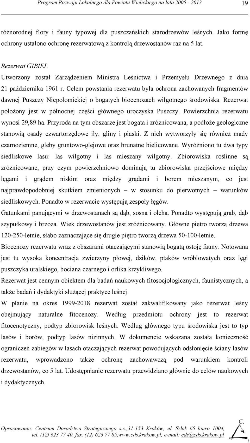 Celem powstania rezerwatu była ochrona zachowanych fragmentów dawnej Puszczy Niepołomickiej o bogatych biocenozach wilgotnego środowiska.