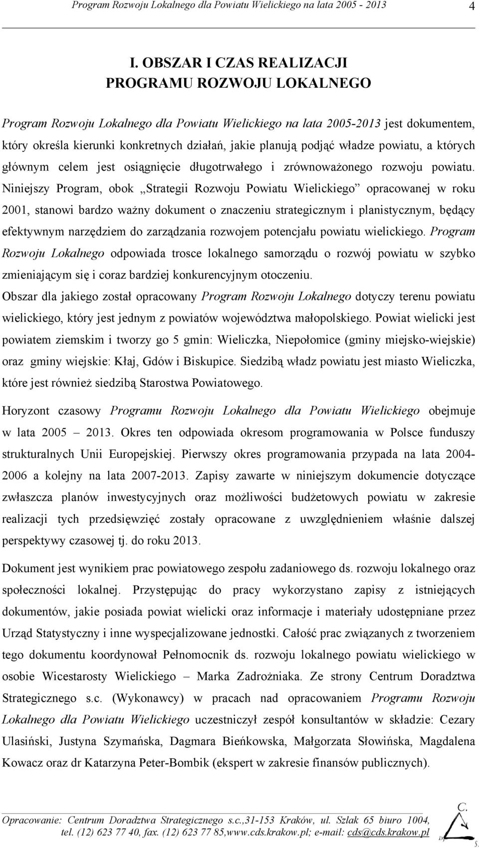 Niniejszy Program, obok Strategii Rozwoju Powiatu Wielickiego opracowanej w roku 2001, stanowi bardzo ważny dokument o znaczeniu strategicznym i planistycznym, będący efektywnym narzędziem do