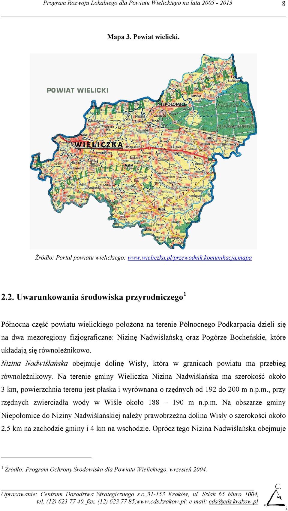 Pogórze Bocheńskie, które układają się równoleżnikowo. Nizina Nadwiślańska obejmuje dolinę Wisły, która w granicach powiatu ma przebieg równoleżnikowy.