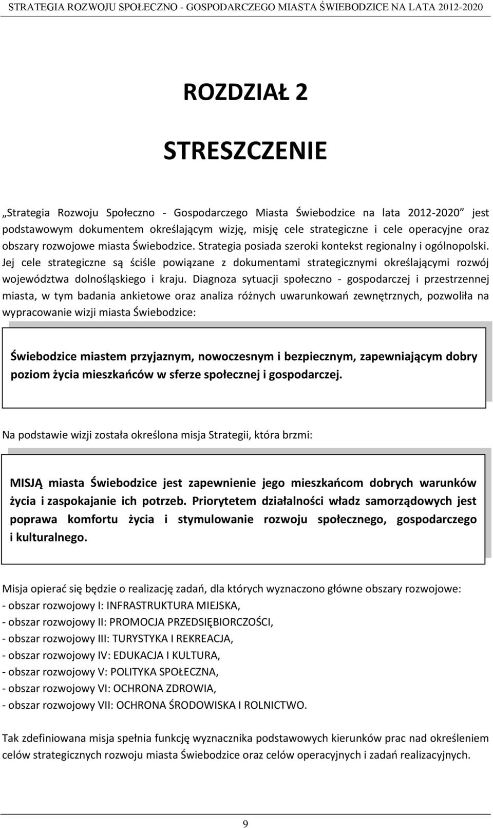 Jej cele strategiczne są ściśle powiązane z dokumentami strategicznymi określającymi rozwój województwa dolnośląskiego i kraju.