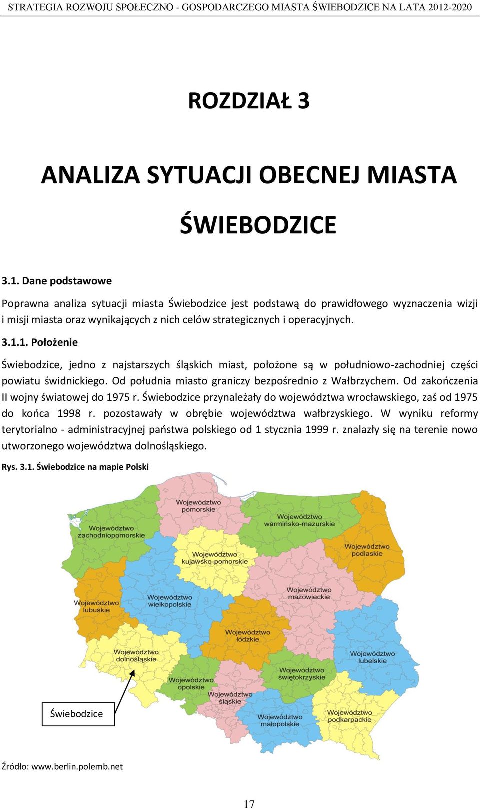 1. Położenie Świebodzice, jedno z najstarszych śląskich miast, położone są w południowo-zachodniej części powiatu świdnickiego. Od południa miasto graniczy bezpośrednio z Wałbrzychem.