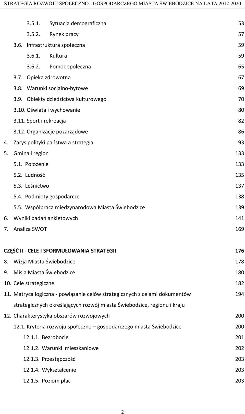 4. Podmioty gospodarcze 138 5.5. Współpraca międzynarodowa Miasta Świebodzice 139 6. Wyniki badao ankietowych 141 7. Analiza SWOT 169 CZĘŚD II - CELE I SFORMUŁOWANIA STRATEGII 176 8.