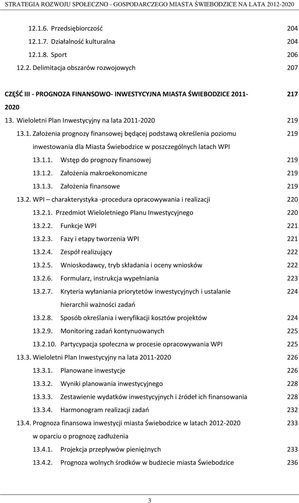 1.2. Założenia makroekonomiczne 219 13.1.3. Założenia finansowe 219 13.2. WPI charakterystyka -procedura opracowywania i realizacji 220 13.2.1. Przedmiot Wieloletniego Planu Inwestycyjnego 220 13.2.2. Funkcje WPI 221 13.