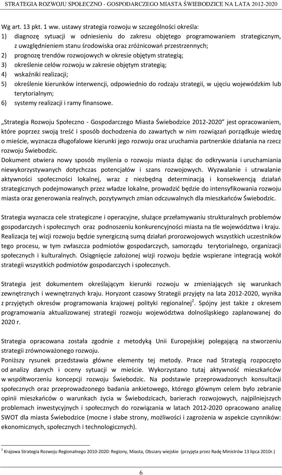 przestrzennych; 2) prognozę trendów rozwojowych w okresie objętym strategią; 3) określenie celów rozwoju w zakresie objętym strategią; 4) wskaźniki realizacji; 5) określenie kierunków interwencji,