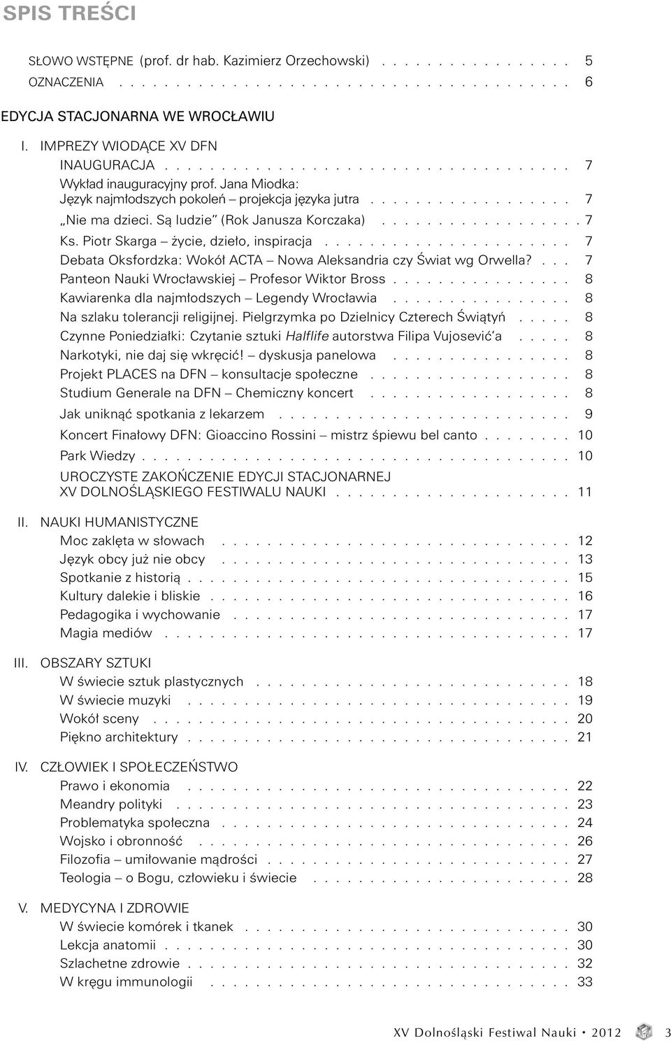 Są ludzie (Rok Janusza Korczaka).................. 7 Ks. Piotr Skarga życie, dzieło, inspiracja...................... 7 Debata Oksfordzka: Wokół ACTA Nowa Aleksandria czy Świat wg Orwella?